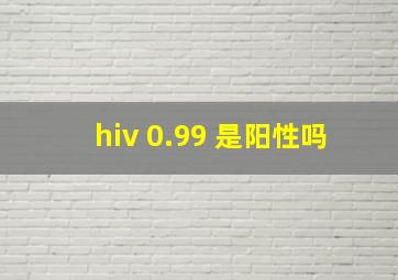 hiv 0.99 是阳性吗